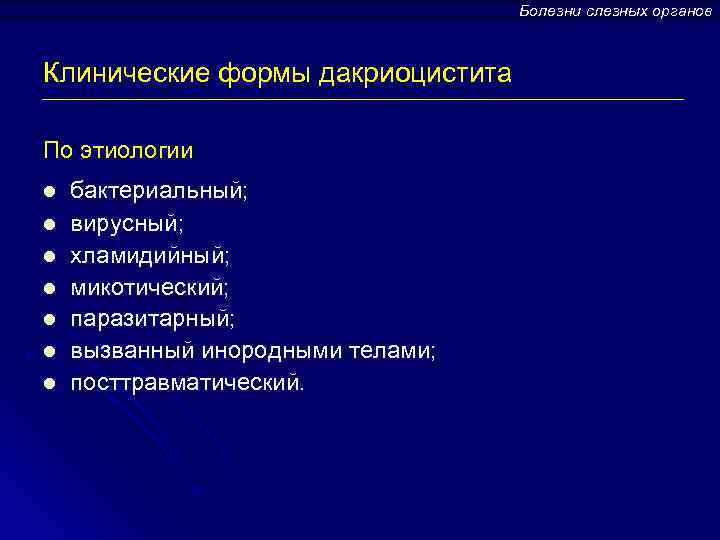 Болезни слезных органов Клинические формы дакриоцистита По этиологии l l l l бактериальный; вирусный;