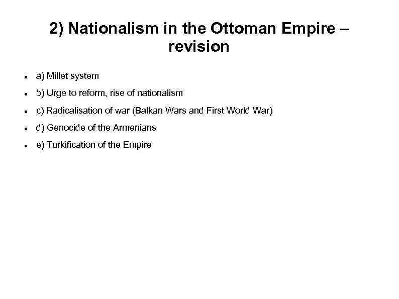 2) Nationalism in the Ottoman Empire – revision a) Millet system b) Urge to