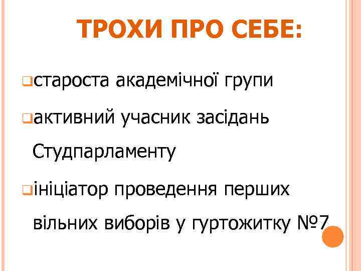 ТРОХИ ПРО СЕБЕ: qстароста академічної групи qактивний учасник засідань Студпарламенту qініціатор проведення перших вільних