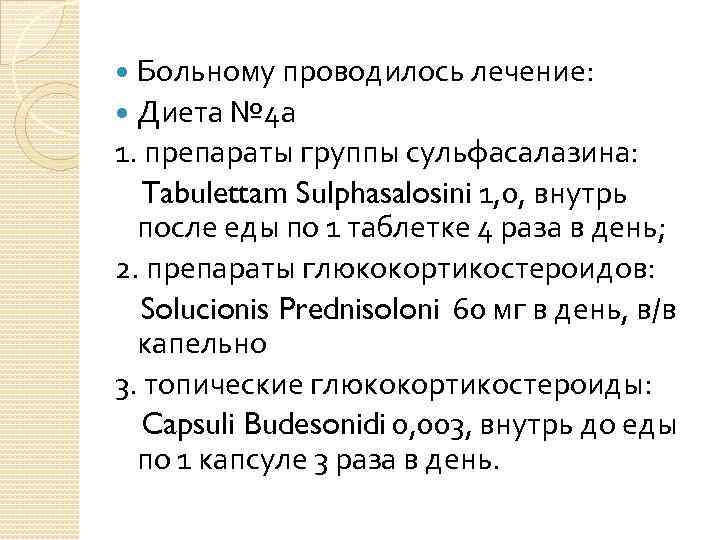 Больному проводилось лечение: Диета № 4 а 1. препараты группы сульфасалазина: Tabulettam Sulphasalosini 1,
