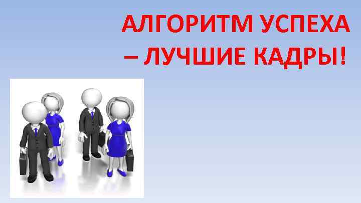 АЛГОРИТМ УСПЕХА – ЛУЧШИЕ КАДРЫ! 