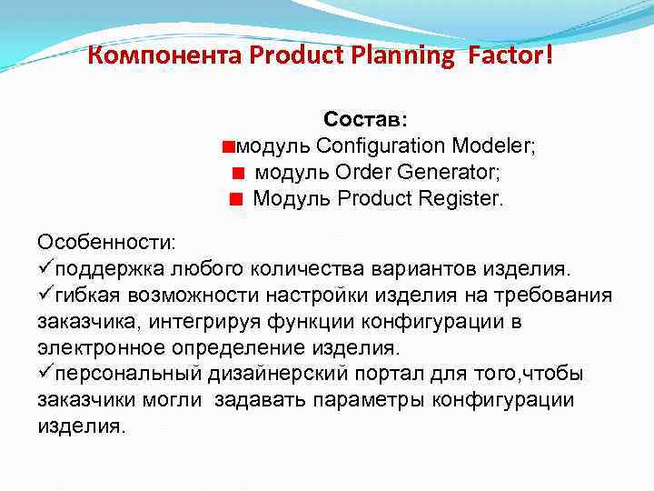 Компонента Product Planning Factor! Состав: модуль Configuration Modeler; модуль Order Generator; Модуль Product Register.