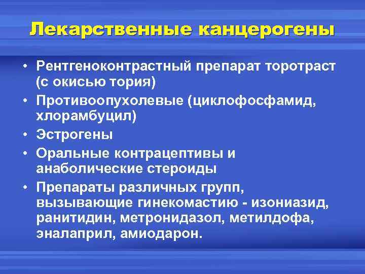 Лекарственные канцерогены • Рентгеноконтрастный препарат торотраст (с окисью тория) • Противоопухолевые (циклофосфамид, хлорамбуцил) •