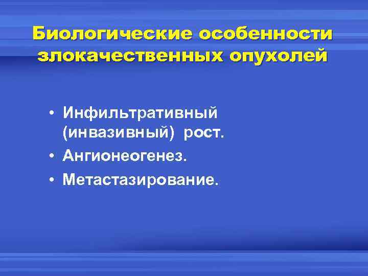 Биологические особенности злокачественных опухолей • Инфильтративный (инвазивный) рост. • Ангионеогенез. • Метастазирование. 