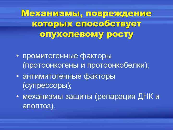 Механизмы, повреждение которых способствует опухолевому росту • промитогенные факторы (протоонкогены и протоонкобелки); • антимитогенные