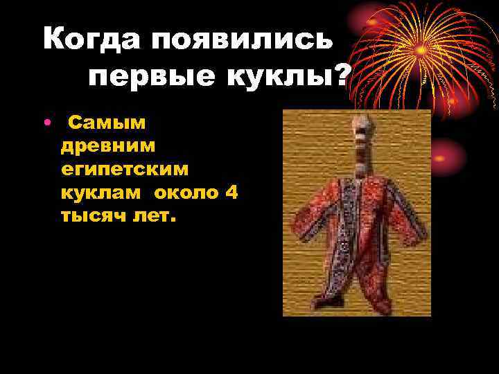 Когда появились первые куклы? • Самым древним египетским куклам около 4 тысяч лет. 