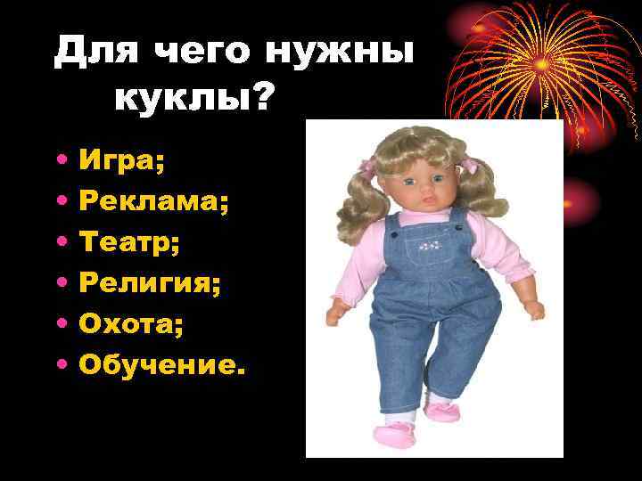 Для чего нужны куклы? • • • Игра; Реклама; Театр; Религия; Охота; Обучение. 