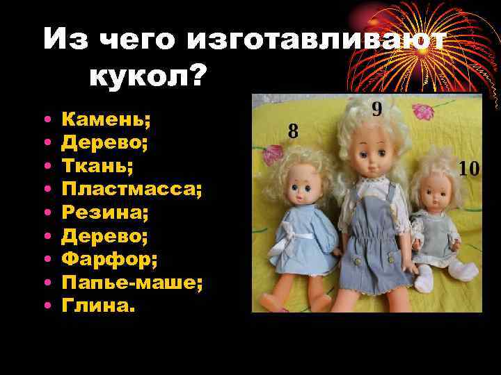 Из чего изготавливают кукол? • • • Камень; Дерево; Ткань; Пластмасса; Резина; Дерево; Фарфор;