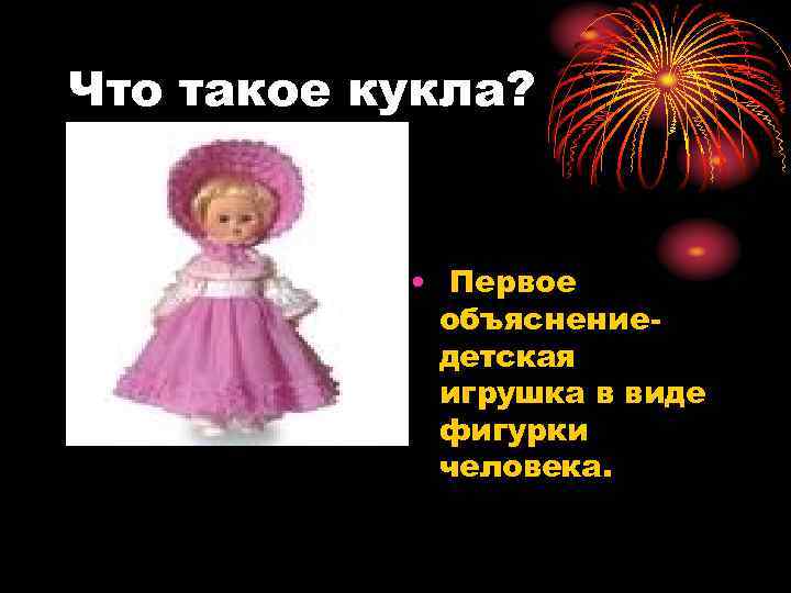 Что такое кукла? • Первое объяснениедетская игрушка в виде фигурки человека. 