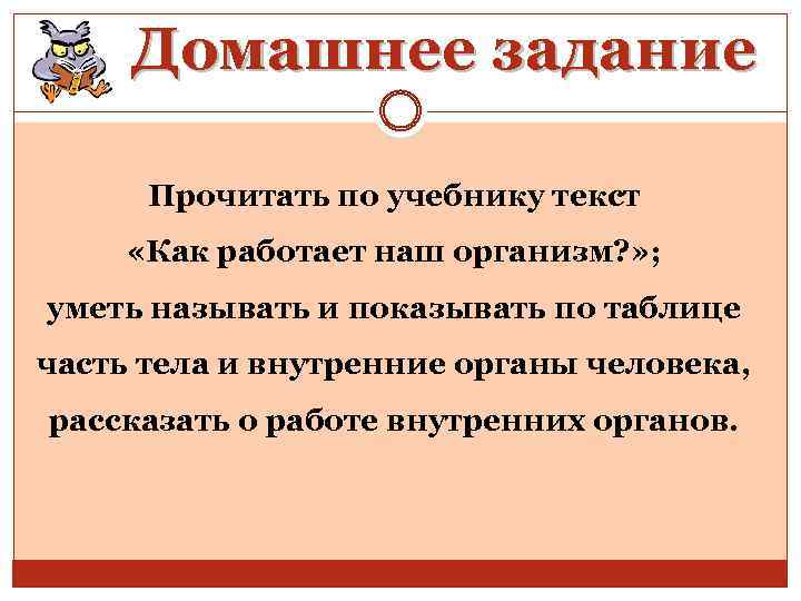 Домашнее задание Прочитать по учебнику текст «Как работает наш организм? » ; уметь называть