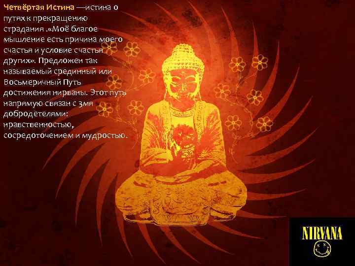 Четвёртая Истина —истина о путях к прекращению страдания. «Моё благое мышление есть причина моего