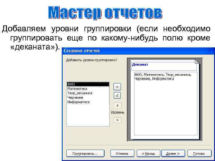 Добавляем уровни группировки (если необходимо группировать еще по какому-нибудь полю кроме «деканата» ). 