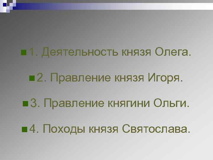 n 1. Деятельность князя Олега. n 2. Правление князя Игоря. n 3. Правление княгини