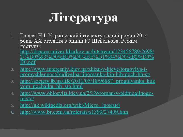 Література 1. 2. 3. 4. 5. 6. Гноєва Н. І. Український інтелектуальний роман 20