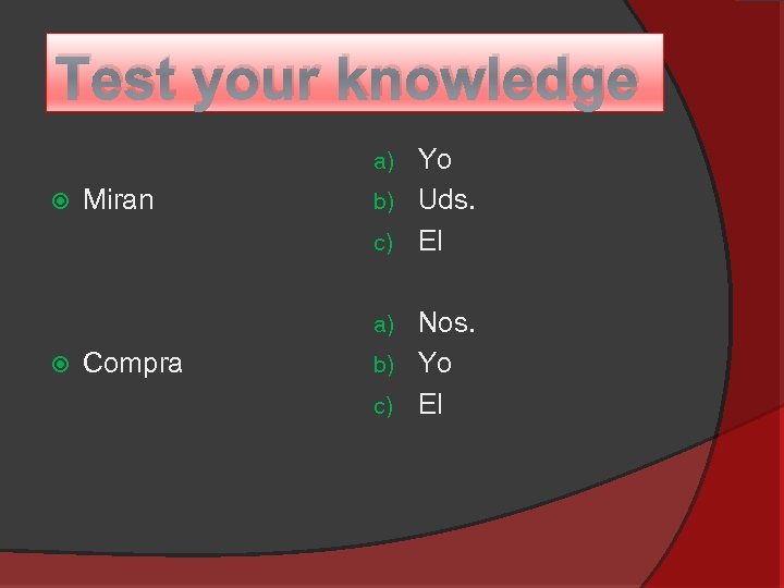 Test your knowledge Yo b) Uds. c) El a) Miran Nos. b) Yo c)