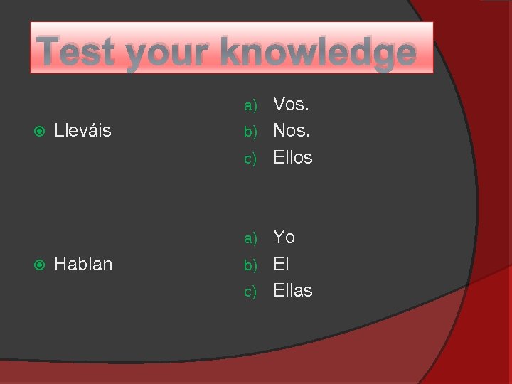 Test your knowledge Vos. b) Nos. c) Ellos a) Lleváis Yo b) El c)