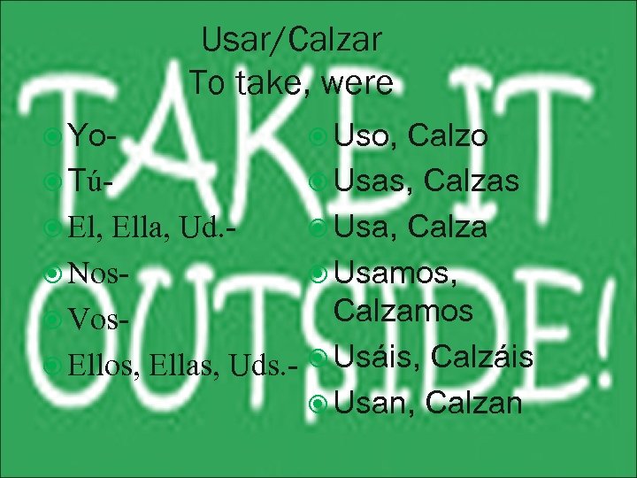 Usar/Calzar To take, were Yo- Uso, Calzo Tú Usas, Calzas El, Ella, Ud. Usa,