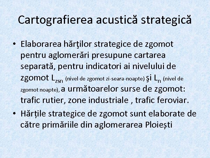 Cartografierea acustică strategică • Elaborarea hărţilor strategice de zgomot pentru aglomerări presupune cartarea separată,
