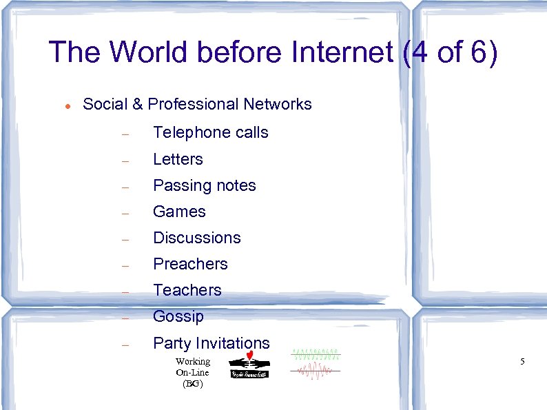 The World before Internet (4 of 6) Social & Professional Networks Telephone calls Letters