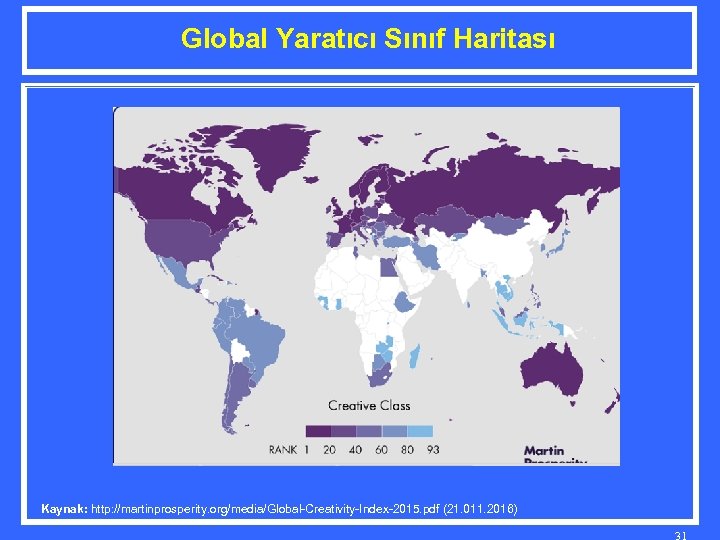 Global Yaratıcı Sınıf Haritası Kaynak: http: //martinprosperity. org/media/Global-Creativity-Index-2015. pdf (21. 011. 2016) 31 