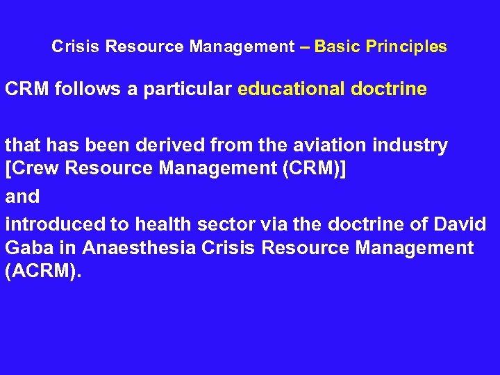  Crisis Resource Management – Basic Principles CRM follows a particular educational doctrine that