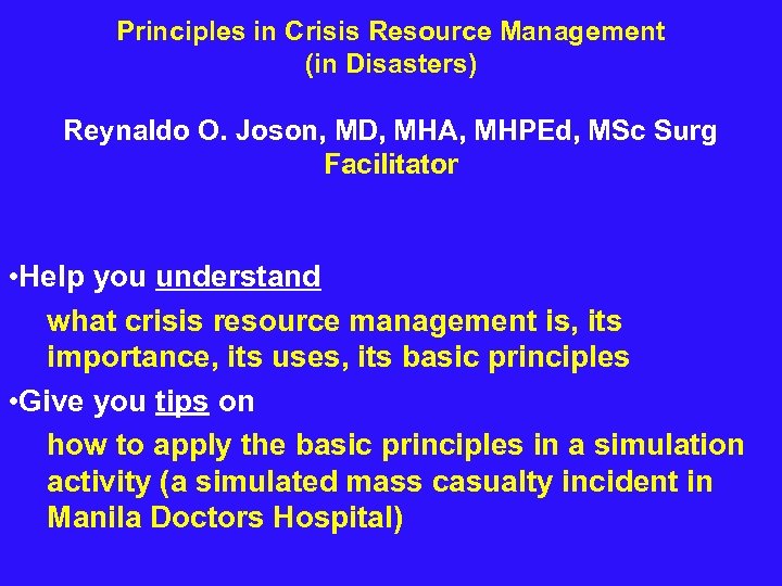 Principles in Crisis Resource Management (in Disasters) Reynaldo O. Joson, MD, MHA, MHPEd, MSc