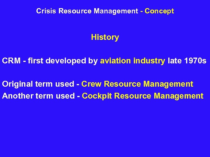 Crisis Resource Management - Concept History CRM - first developed by aviation industry late