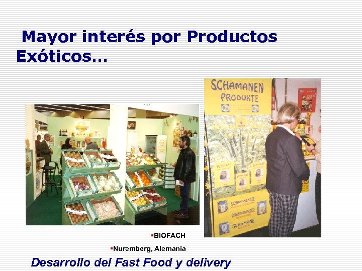 Mayor interés por Productos Exóticos… §BIOFACH §Nuremberg, Alemania Desarrollo del Fast Food y delivery