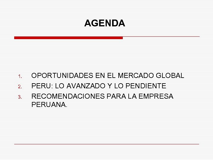 AGENDA 1. 2. 3. OPORTUNIDADES EN EL MERCADO GLOBAL PERU: LO AVANZADO Y LO
