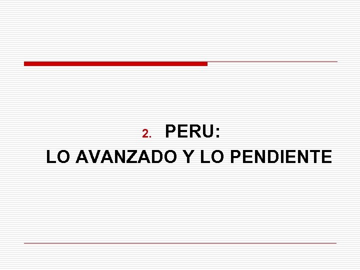 PERU: LO AVANZADO Y LO PENDIENTE 2. 