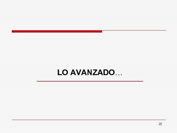 LO AVANZADO… 22 