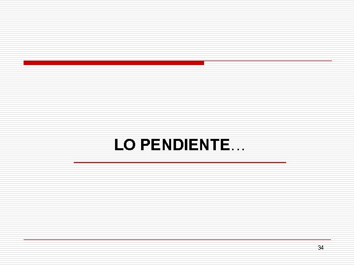 LO PENDIENTE… 34 