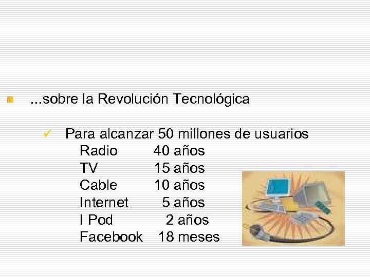 . . . sobre la Revolución Tecnológica ü Para alcanzar 50 millones de usuarios