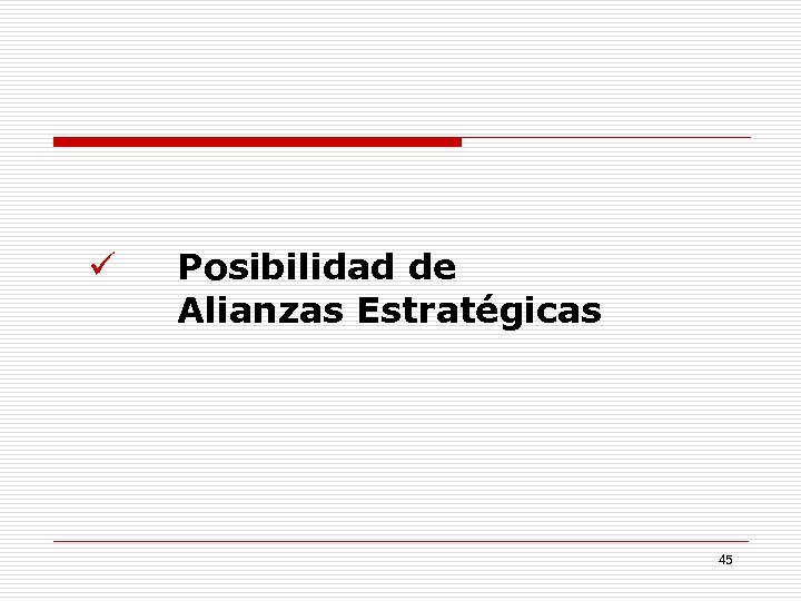 ü Posibilidad de Alianzas Estratégicas 45 