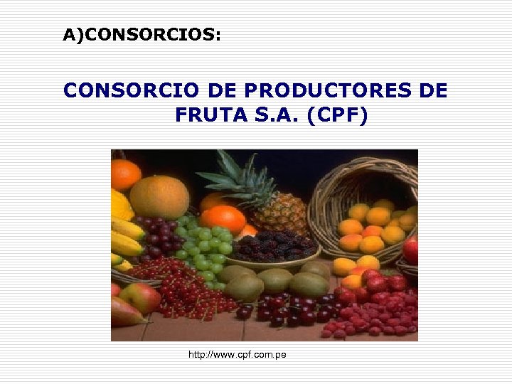 A)CONSORCIOS: CONSORCIO DE PRODUCTORES DE FRUTA S. A. (CPF) http: //www. cpf. com. pe