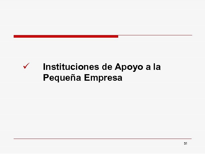ü Instituciones de Apoyo a la Pequeña Empresa 51 