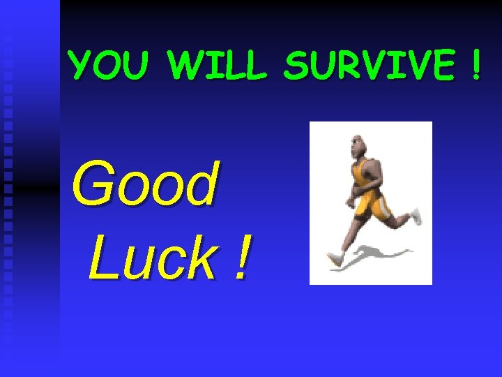 YOU WILL SURVIVE ! Good Luck ! 