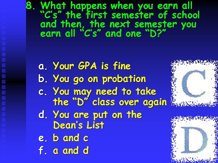 8. What happens when you earn all “C’s” the first semester of school and