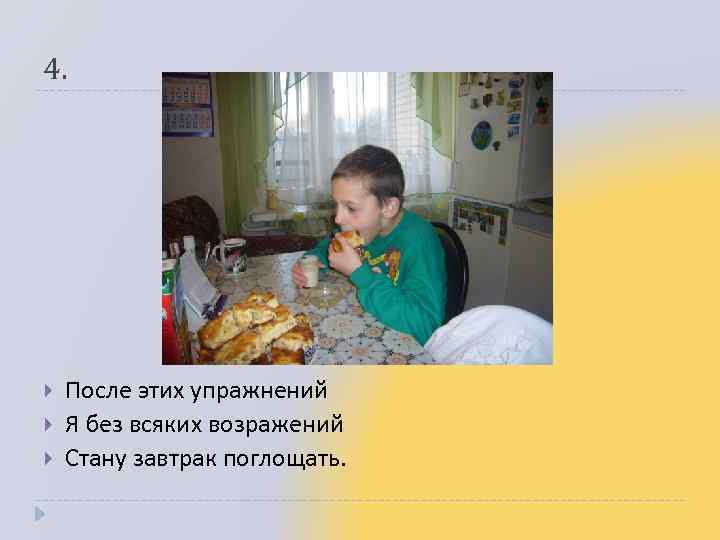 4. После этих упражнений Я без всяких возражений Стану завтрак поглощать. 