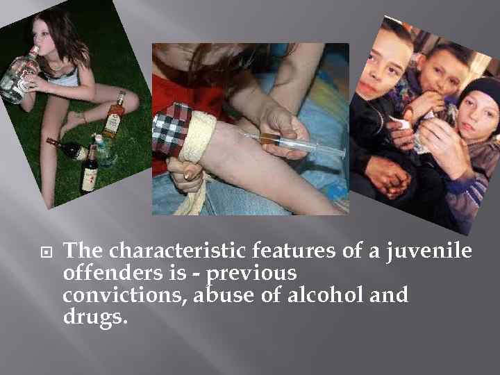  The characteristic features of a juvenile offenders is - previous convictions, abuse of