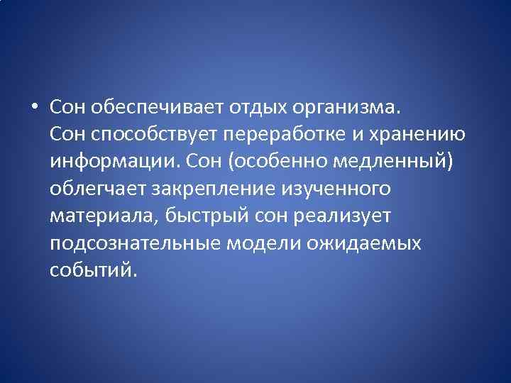  • Сон обеспечивает отдых организма. Сон способствует переработке и хранению информации. Сон (особенно