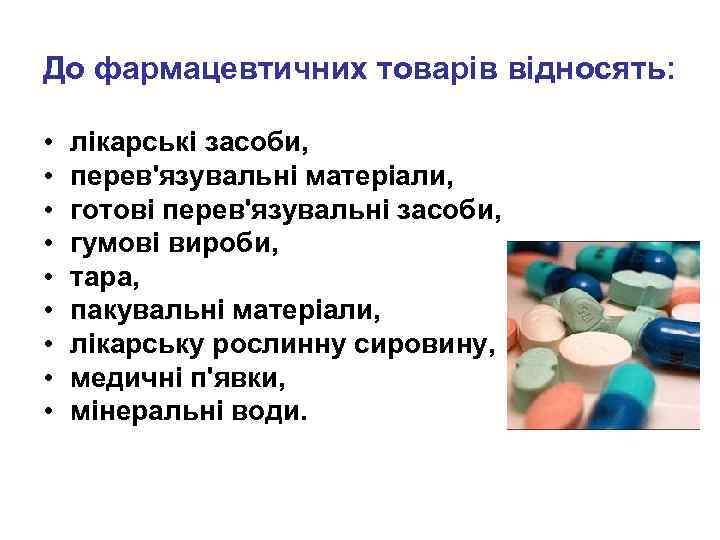 До фармацевтичних товарів відносять: • • • лікарські засоби, перев'язувальні матеріали, готові перев'язувальні засоби,