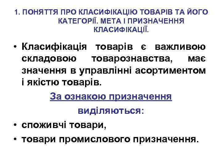 1. ПОНЯТТЯ ПРО КЛАСИФІКАЦІЮ ТОВАРІВ ТА ЙОГО КАТЕГОРІЇ. МЕТА І ПРИЗНАЧЕННЯ КЛАСИФІКАЦІЇ. • Класифікація