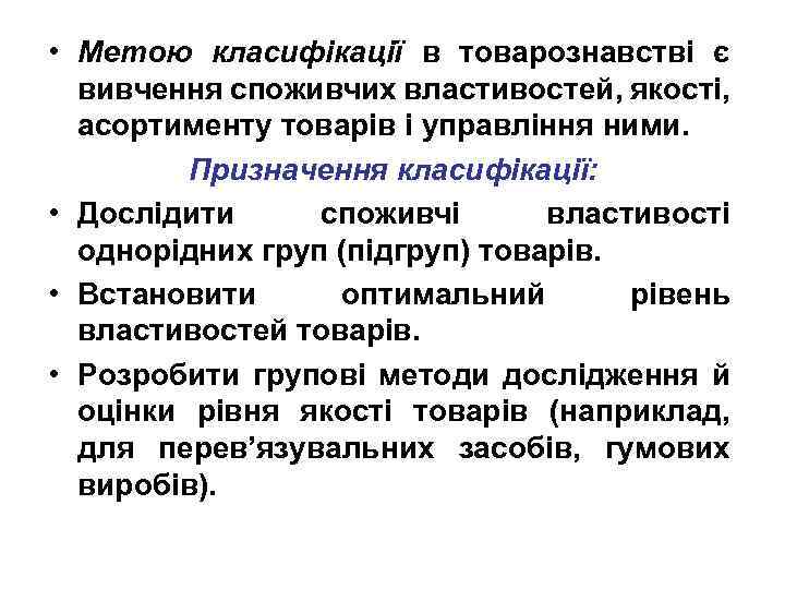  • Метою класифікації в товарознавстві є вивчення споживчих властивостей, якості, асортименту товарів і