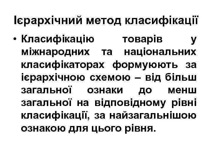 Ієрархічний метод класифікації • Класифікацію товарів у міжнародних та національних класифікаторах формуюють за ієрархічною