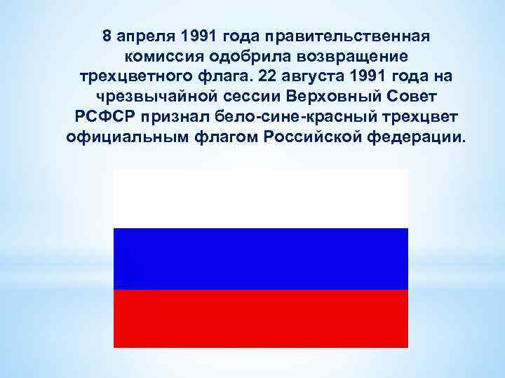 8 апреля 1991 года правительственная комиссия одобрила возвращение трехцветного флага. 22 августа 1991 года