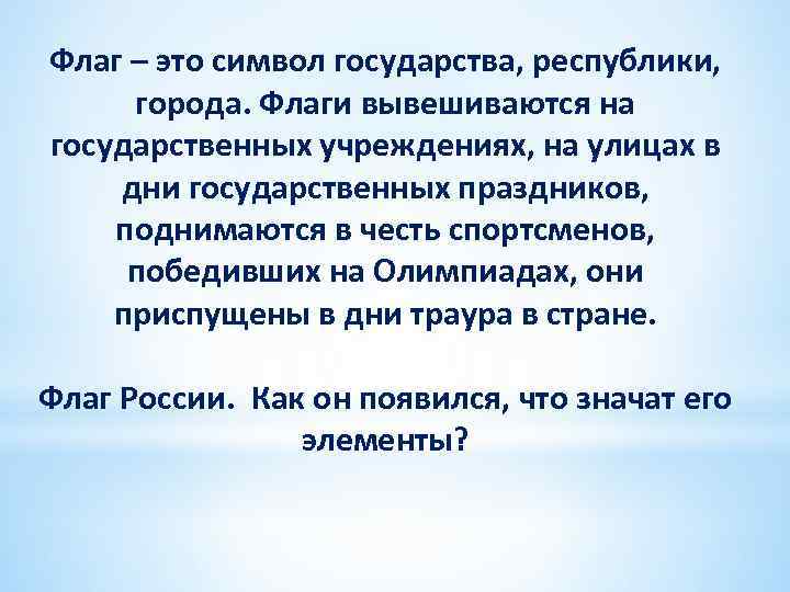 Флаг – это символ государства, республики, города. Флаги вывешиваются на государственных учреждениях, на улицах