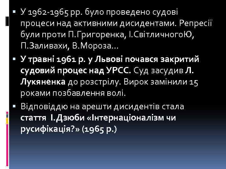  У 1962 -1965 рр. було проведено судові процеси над активними дисидентами. Репресії були