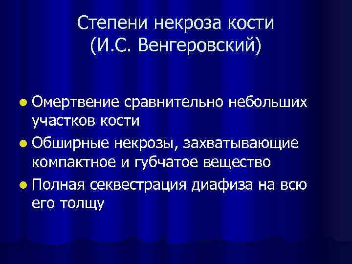 Степени некроза кости (И. С. Венгеровский) l Омертвение сравнительно небольших участков кости l Обширные
