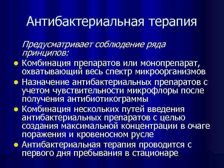 Антибактериальная терапия Предусматривает соблюдение ряда принципов: Комбинация препаратов или монопрепарат, охватывающий весь спектр микроорганизмов